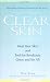 Clear Skin: Heal Your Skin and End the Breakouts- Once and for All