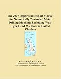 The 2007 Import and Export Market for Numerically Controlled Metal Drilling Machines Excluding Way-Type Head Machines in United Kingdom