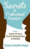 Secrets of Professional Organizers Volume 1: Leading Experts Talk About Chronic Disorganization & Hoarding