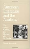 American Literature and the Academy: The Roots, Growth, and Maturity of a Profession