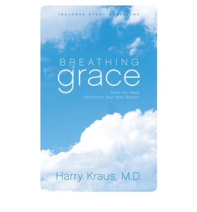 [(Breathing Grace: What You Need More Than Your Next Breath )] [Author: Harry Kraus] [Mar-2007]