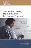 Competition, Choice, and Incentives in Government Programs (IBM Center for the Business of Government)