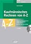 Kaufm�nnisches Rechnen von A-Z. Formeln, Rechenbeispiele, Tipps f�r die Praxis. m. CD-ROM