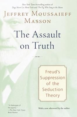 The Assault on Truth: Freud's Suppression of the Seduction Theory