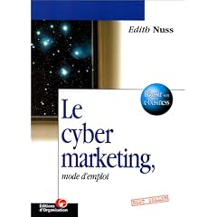 Le cyber marketing, mode d'emploi: Cr�er de la valeur avec les nouveaux m�dias