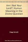 Am I not your Lord? : human meaning in divine question