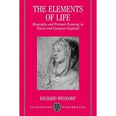 The Elements of Life: Biography and Portrait-Painting in Stuart and Georgian England (Clarendon Paperbacks)