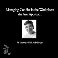 Managing Conflict in the Workplace: An Aiki Approach by Judy Ringer