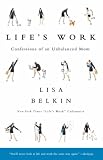 Life s Work: Confessions of an Unbalanced Mom