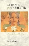 A Change for the Better: A Woman's Guide through the Menopause