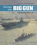 The eclipse of the big gun : the warship, 1906-45