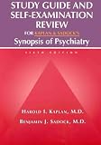 Study Guide and Self-Examination Review for Kaplan and Sadock's Synopsis of Psychiatry