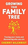 Growing Your Family Tree: Tracing your roots and discovering who you are