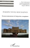 Perspectives roumaines : Du postcommunisme � l'int�gration europ�enne