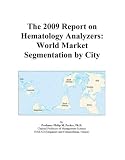 The 2009 Report on Hematology Analyzers: World Market Segmentation by City