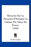 Memoire Sur La Necessite D'Etendre La Culture Du Tabac En France (1816)