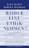 Woher eine Ethik nehmen?: Streitgespr&auml;ch &uuml;ber Vernunft und Glauben - Mit einem Vorwort von Werner Morlang - Kurt Marti, Robert M&auml;chler