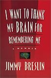I Want to Thank My Brain for Remembering Me: A Memoir