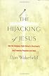 The Hijacking of Jesus: How the Religious Right Distorts Christianity and Promotes Prejudice and Hate