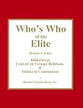 Who's Who of the Elite : Members of the Bilderbergs, Council on Foreign Relations, & Trilateral Commission