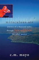 Miraculous Air: Journey of a Thousand Miles Through Baja California, the Other Mexico