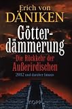 G�tterd�mmerung: Die R�ckkehr der Au�erirdischen. 2012 und dar�ber hinaus - Erich von D�niken
