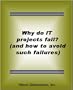 Why Do IT (Information Technology) Projects Fail? (and how to avoid such failures)