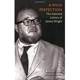 a wild perfection the selected letters of james wright