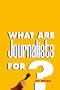 What Are Journalists For?