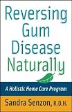 Reversing Gum Disease Naturally: A Holistic Home Care Program