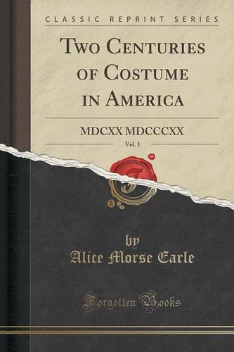 Two Centuries of Costume in America, Vol. 1: MDCXX MDCCCXX (Classic Reprint)