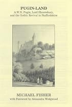 Pugin-land: A.W.N.Pugin, Lord Shrewsbury and the Gothic Revival in Staffordshire