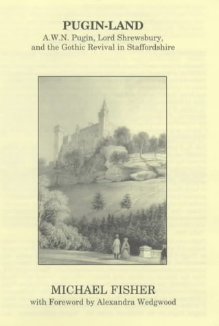 Pugin-land: A.W.N.Pugin, Lord Shrewsbury and the Gothic Revival in Staffordshire