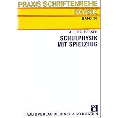 Schulphysik mit Spielzeug. ( Praxis- Schriftenreihe, 30.)