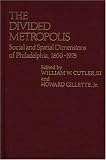  : The Divided Metropolis: Social and Spatial Dimensions of Philadelphia, 1800-1975 (Contributions in American History)