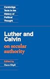 Luther and Calvin on Secular Authority (Cambridge Texts in the History of Political Thought)