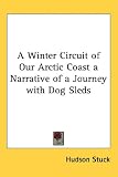 A Winter Circuit of Our Arctic Coast a Narrative of a Journey with Dog Sleds
