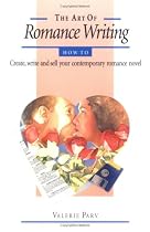 The Art of Romance Writing: How to Create, Write and Sell Your Contemporary Romance Novel