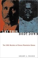 Lay This Body Down: The 1921 Murders of Eleven Plantation Slaves