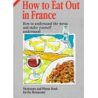 How to Eat Out in France: How to Understand the Menu and Make Yourself Understood: Dictionary and Phrase Book for the Restaurant