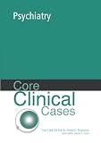 Core Clinical Cases in Psychiatry: A Problem-Solving Approach (Core Clinical Cases) Core Clinical Cases in Psychiatry: A Problem-Solving Approach (Core Clinical Cases)