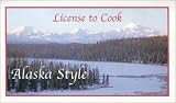 License to Cook Alaska Style Recipes by Larry and Shelly Carroll
