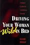 Driving Your Woman Wild in Bed: A Man's Guide to Satisfying Women
