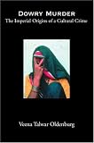 Dowry Murder: The Imperial Origins of a Cultural Crime