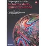 La forma dello spazio profondo. La teoria delle stringhe e la geometria delle dimensioni nascoste dell'universodi Shing-Tung Yau