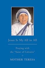 Jesus is My All in All: Praying with the "Saint of Calcutta"