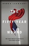 The Fifty Year Wound: The True Price of Americas Cold War Victory