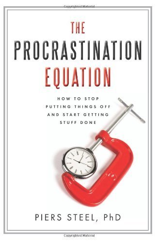 The Procrastination Equation: How to Stop Putting Things Off and Start Getting Stuff Done [Hardcover]