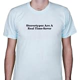 STEREOTYPES ARE A REAL TIME-SAVER -- Funny T-shirt From The Onion