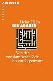 Die Araber: Von der vorislamischen Zeit bis zur Gegenwart - Heinz Halm